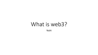 What is web3?
Yoshi
 