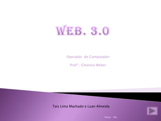 Operador de Computador
Profª.: Cleonice Weber
Tais Lima Machado e Luan Almeida.
Senac - Rio
 