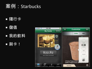 案例：Starbucks<br />隨行卡<br />儲值<br />我的飲料<br />刷卡！<br />