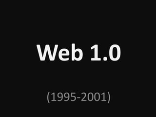 Web 1.0
(1995-2001)
 