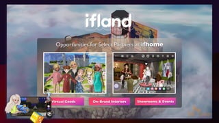 Opportunities for Select Partners at ifhome
Virtual Goods On-Brand Interiors Showrooms & Events
 