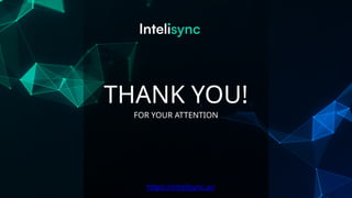 FOR YOUR ATTENTION
THANK YOU!
https://intelisync.ai/
 