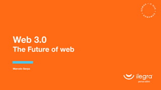 Web 3.0
The Future of web
Marcelo Serpa
 