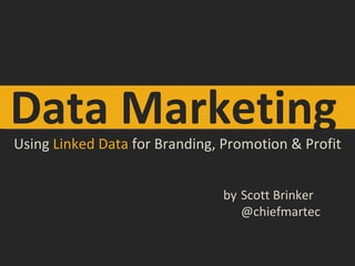 Data Marketing Using  Linked Data  for Branding, Promotion & Profit Scott Brinker @chiefmartec by 