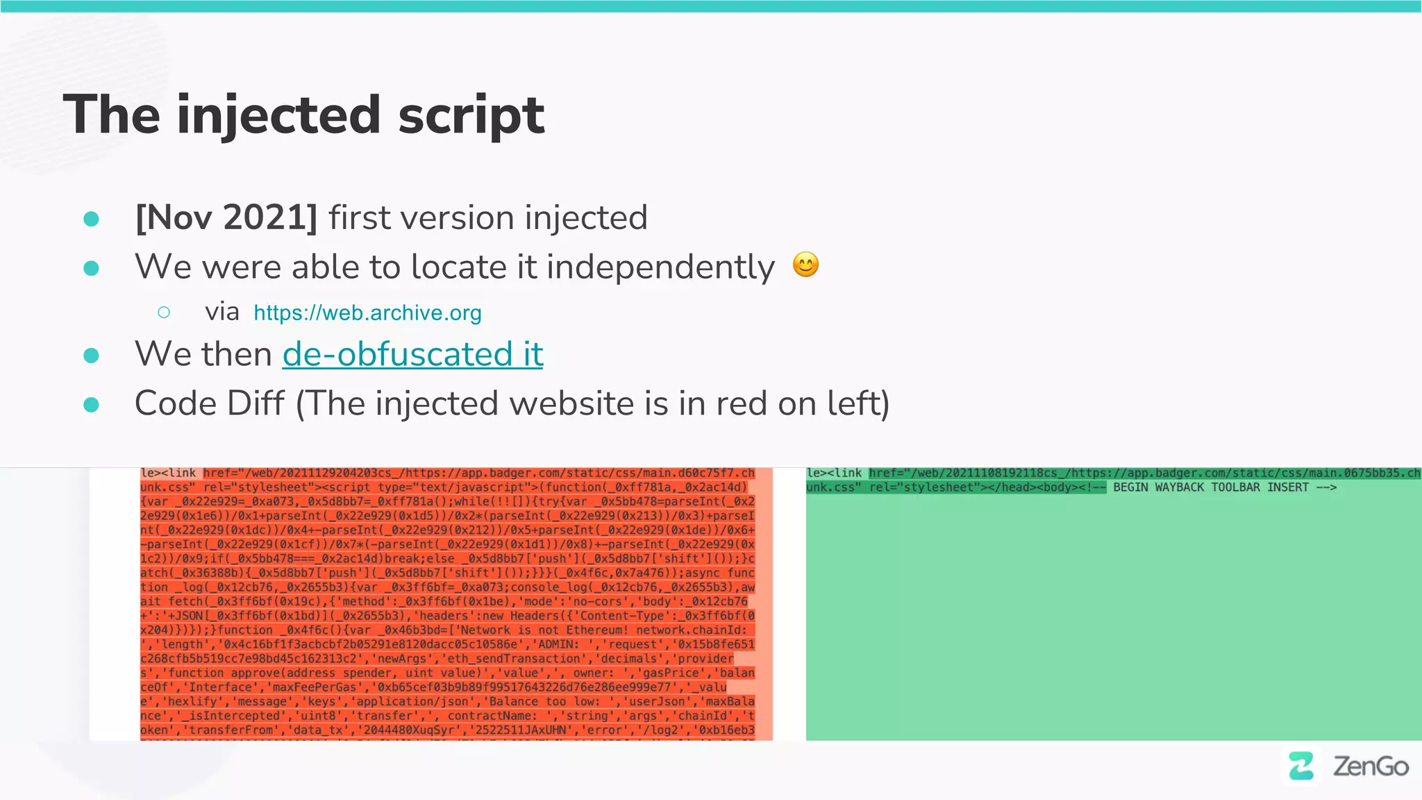 The injected script
● [Nov 2021] first version injected
● We were able to locate it independently 😊
○ via https://web.archive.org
● We then de-obfuscated it
● Code Diff (The injected website is in red on left)
 
