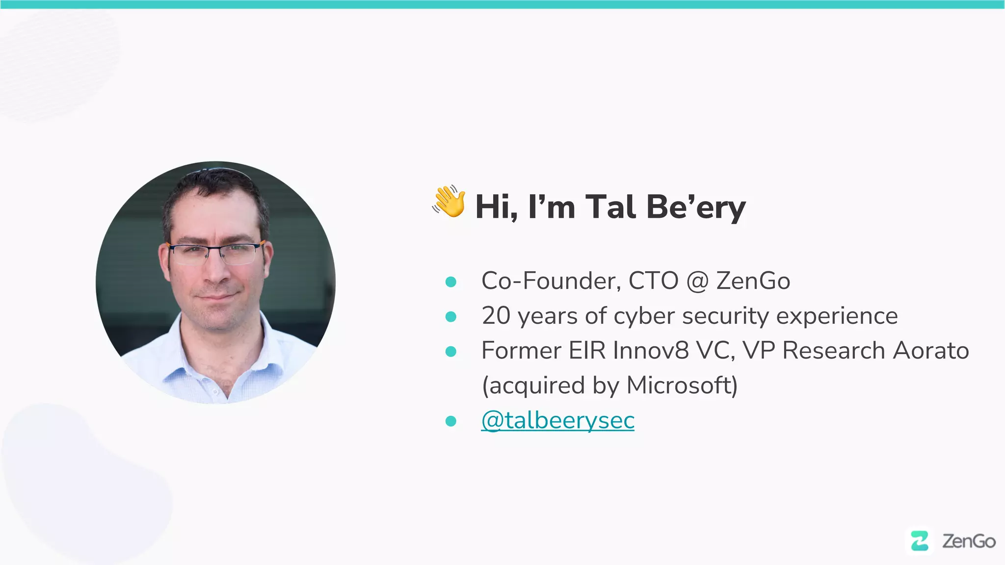 👋 Hi, I’m Tal Be’ery
● Co-Founder, CTO @ ZenGo
● 20 years of cyber security experience
● Former EIR Innov8 VC, VP Research Aorato
(acquired by Microsoft)
● @talbeerysec
 