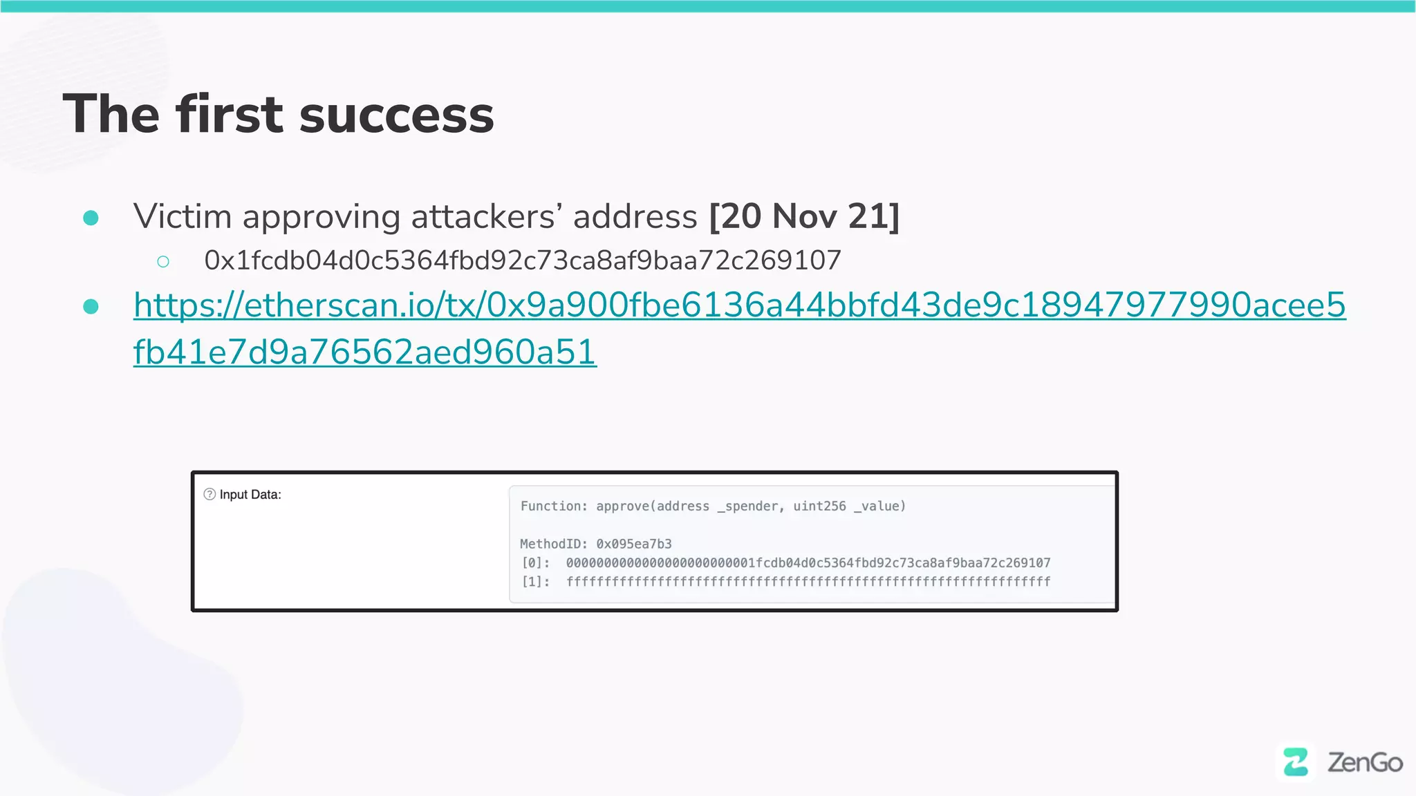 The first success
● Victim approving attackers’ address [20 Nov 21]
○ 0x1fcdb04d0c5364fbd92c73ca8af9baa72c269107
● https://etherscan.io/tx/0x9a900fbe6136a44bbfd43de9c18947977990acee5
fb41e7d9a76562aed960a51
 
