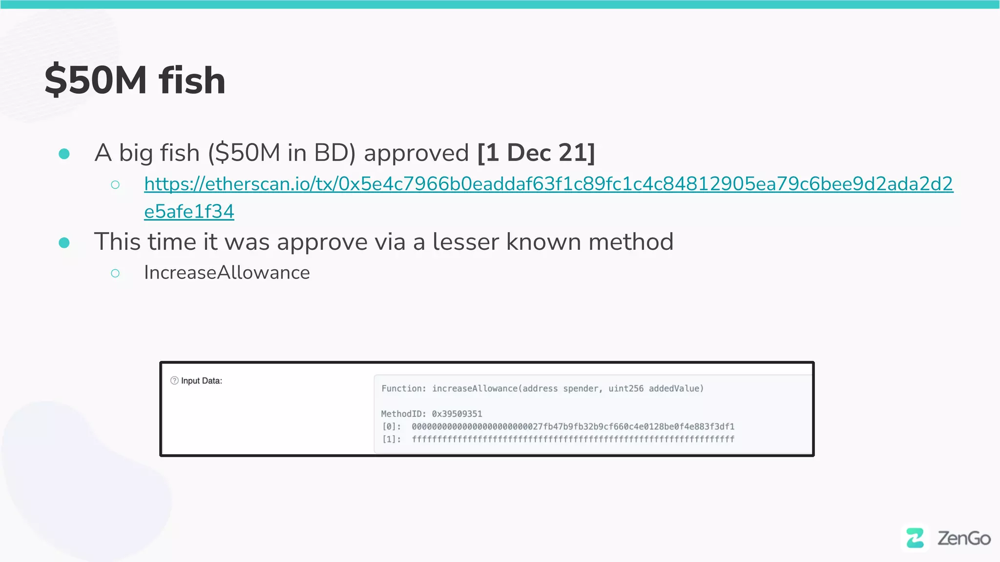 $50M fish
● A big fish ($50M in BD) approved [1 Dec 21]
○ https://etherscan.io/tx/0x5e4c7966b0eaddaf63f1c89fc1c4c84812905ea79c6bee9d2ada2d2
e5afe1f34
● This time it was approve via a lesser known method
○ IncreaseAllowance
 