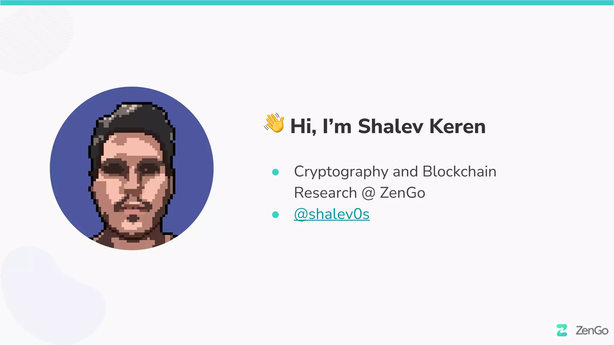 👋 Hi, I’m Shalev Keren
● Cryptography and Blockchain
Research @ ZenGo
● @shalev0s
 