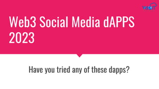 Web3 Social Media dAPPS
2023
Have you tried any of these dapps?
 