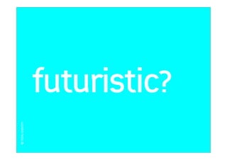 © TOTAL IDENTITY




29
                        futuristic?
 