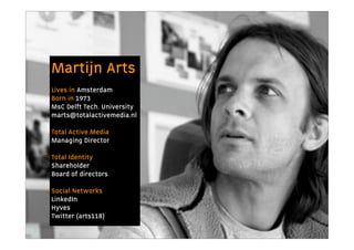 Martijn Arts
                   Lives in Amsterdam
                   Born in 1973
                   MsC Delft Tech. University
                   marts@totalactivemedia.nl

                   Total Active Media
                   Managing Director.

                   Total Identity
                   Shareholder
                   Board of directors
© TOTAL IDENTITY




                   Social Networks
                   LinkedIn
                   Hyves
                   Twitter (arts118)
     3
 