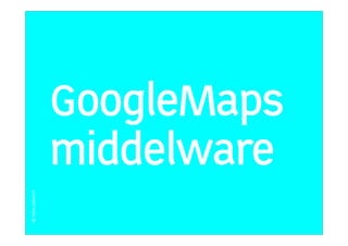 GoogleMaps
                   middelware
© TOTAL IDENTITY




   46
 