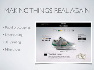 MAKING THINGS REAL AGAIN

• Rapid   prototyping

• Laser   cutting

• 3D   printing

• Nike    shoes
 