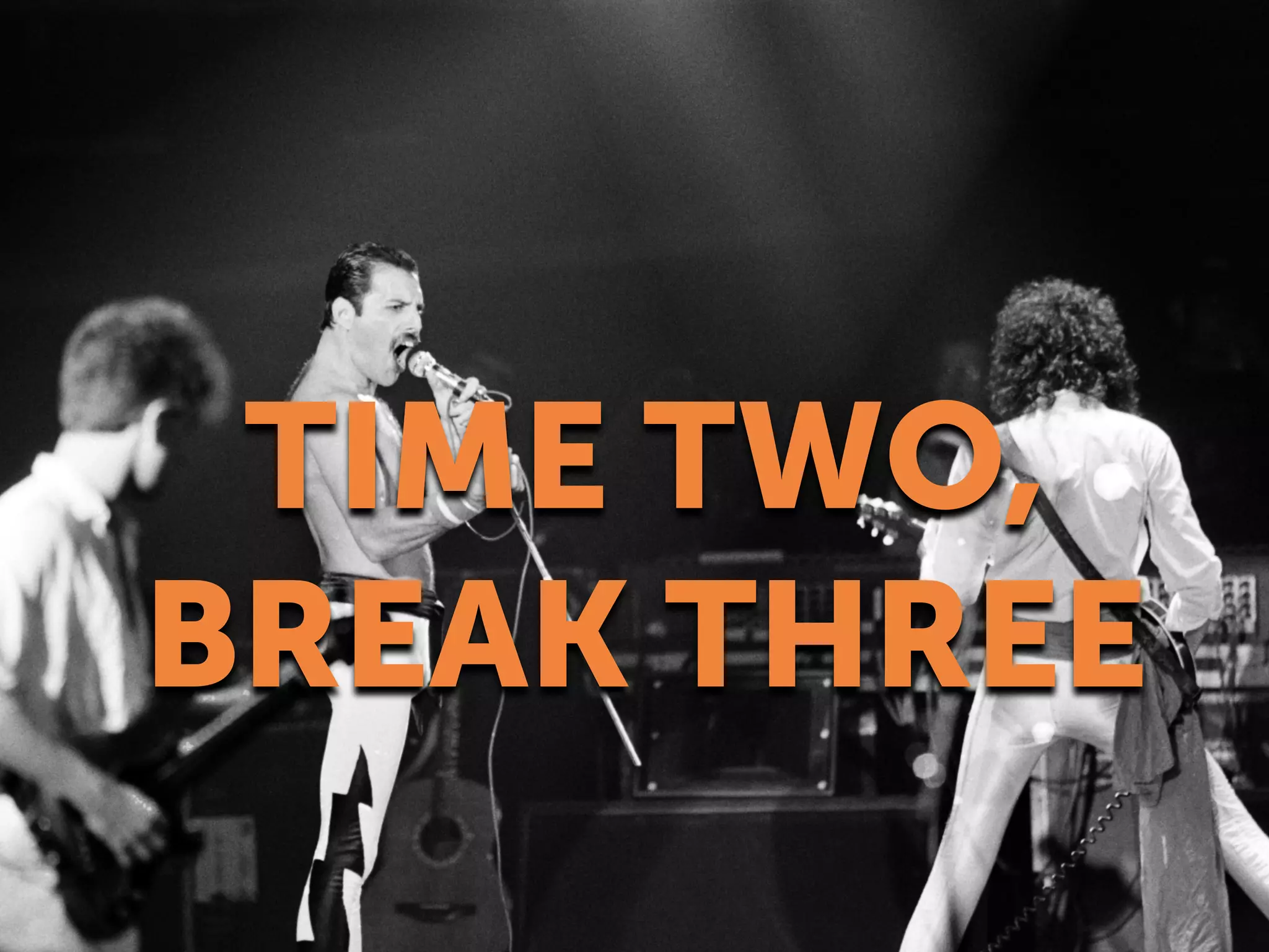 TIME TWO,
BREAK THREE