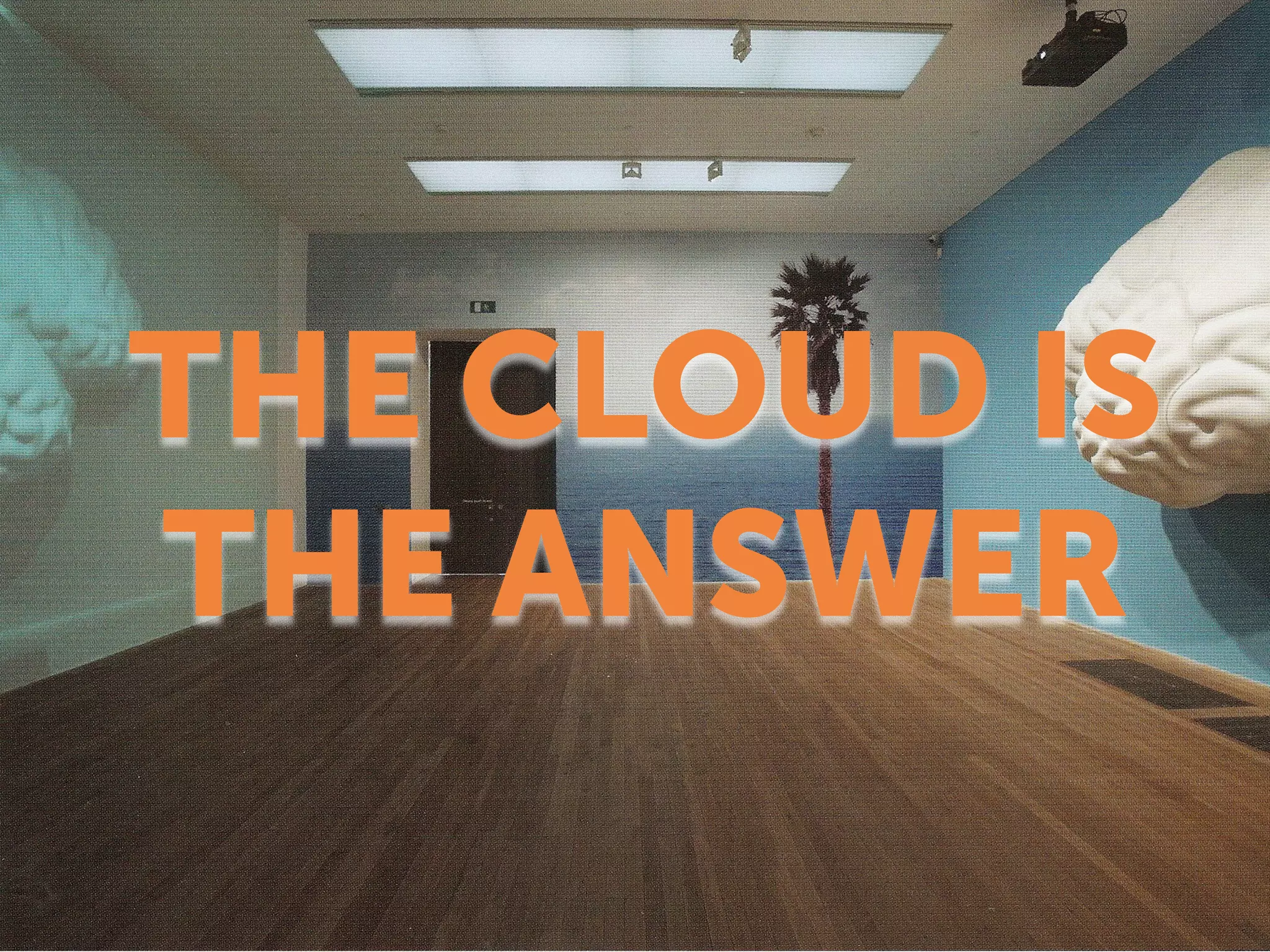 THE CLOUD IS
THE ANSWER