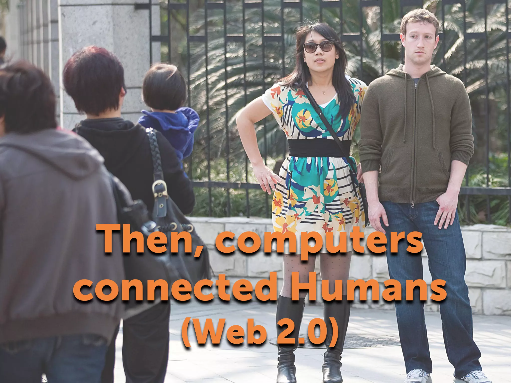 Then, computers
connected Humans
(Web 2.0)