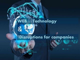 WEB 4.0 Technology
&
4Disruptions for companies
 