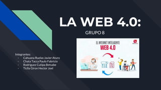 LA WEB 4.0:
Integrantes:
- Cahuana Ruelas Javier Aturo
- Chata Tacca Paulo Fabricio
- Rodriguez Cutipa Betsabe
- Ticlla Giron Hector Joel
GRUPO 8
 