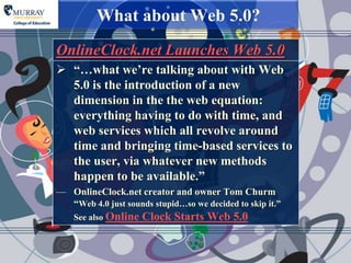 What about Web 5.0?
OnlineClock.net Launches Web 5.0
 “…what we‟re talking about with Web
  5.0 is the introduction of a new
  dimension in the the web equation:
  everything having to do with time, and
  web services which all revolve around
  time and bringing time-based services to
  the user, via whatever new methods
  happen to be available.”
— OnlineClock.net creator and owner Tom Churm
  “Web 4.0 just sounds stupid…so we decided to skip it.”
    See also Online   Clock Starts Web 5.0
 