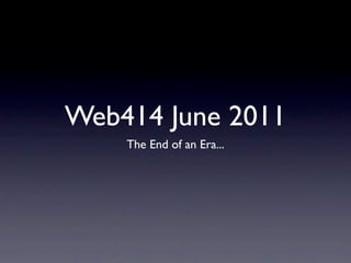 Web414 June 2011
    The End of an Era...
 