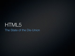 HTML5
The State of the Dis-Union
 
