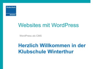 Websites mit WordPress
WordPress als CMS
Herzlich Willkommen in der
Klubschule Winterthur
 