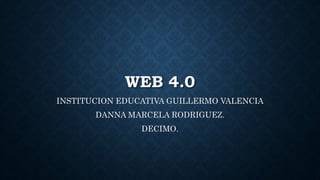 WEB 4.0
INSTITUCION EDUCATIVA GUILLERMO VALENCIA
DANNA MARCELA RODRIGUEZ.
DECIMO.
 