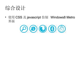 综合设计
• 使用 CSS 及 javascript 仿制 Windows8 Metro
  界面
 