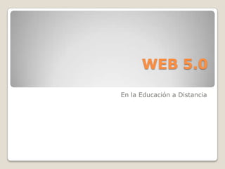 WEB 5.0 En la Educación a Distancia 