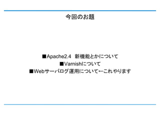 ؤΤ




   Apache2.4 CܤȤˤĤ
        VarnishˤĤ
±`ХäˤĤơޤ
 