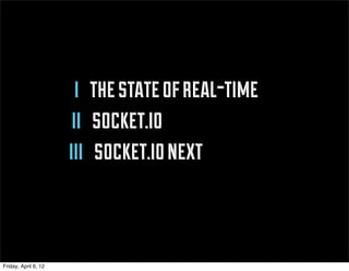 i the state of real-time
                       ii socket.io
                      iii socket.io next


Friday, April 6, 12
 