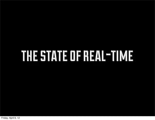 the state of real-time


Friday, April 6, 12
 