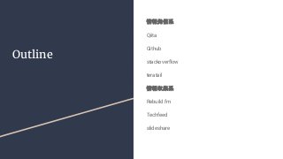 Outline
情報発信系
Qiita
Github
stackoverflow
teratail
情報収集系
Rebuild.fm
Techfeed
slideshare
 