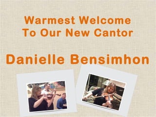 Warmest Welcome To Our New Cantor Danielle Bensimhon 