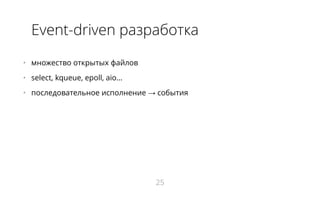Event-driven разработка
•   множество открытых файлов
•   select, kqueue, epoll, aio...
•   последовательное исполнение → события
25
 