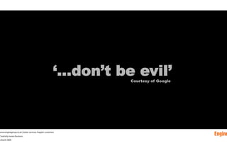 ‘…don’t be evil’
              Oliver King | co-founder Engine
                                                           ...