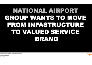 NATIONAL AIRPORT
              GROUP WANTS TO MOVE
                FROM INFASTRUCTURE
                     TO VALUED SERVI...