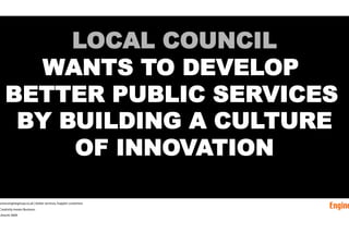 LOCAL COUNCIL
         WANTS TO DEVELOP
  BETTER PUBLIC SERVICES
   BY BUILDING A CULTURE
   Oliver King | co-founder Engi...