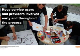 Keep service users
     and providers involved
     early and throughout
     the process




ww.enginegroup.co.uk | bette...