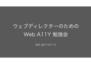 ֥ǥ쥯`Τ?
Web A11Y ㏊
#02 (2017-07-11)
 