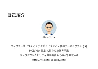 ԼB
@caztcha
֥`ӥƥ / ӥƥ / 󥢩`ƥ (IA)
HCD-Net J gOӋT
֥ӥƥPίT (WAIC) UWG
http://website-usability.info
 
