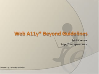 Mohit Verma 
http://testingnerd.com 
*Web A11y –Web Accessibility  