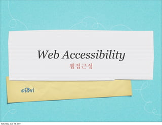 Web Accessibility

                      @EBv i




Saturday, July 16, 2011
 