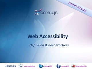 Web Accessibility
                    Definition & Best Practices




JOIN US ON   www.ametys.org   @AmetysCMS   AmetysCMS   AmetysWebCMS
 