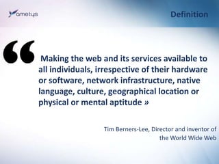 Definition



 Making the web and its services available to
all individuals, irrespective of their hardware
or software, n...