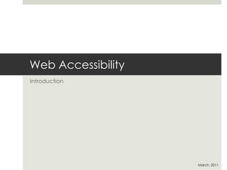 Web Accessibility
Introduction




                    March, 2011
 