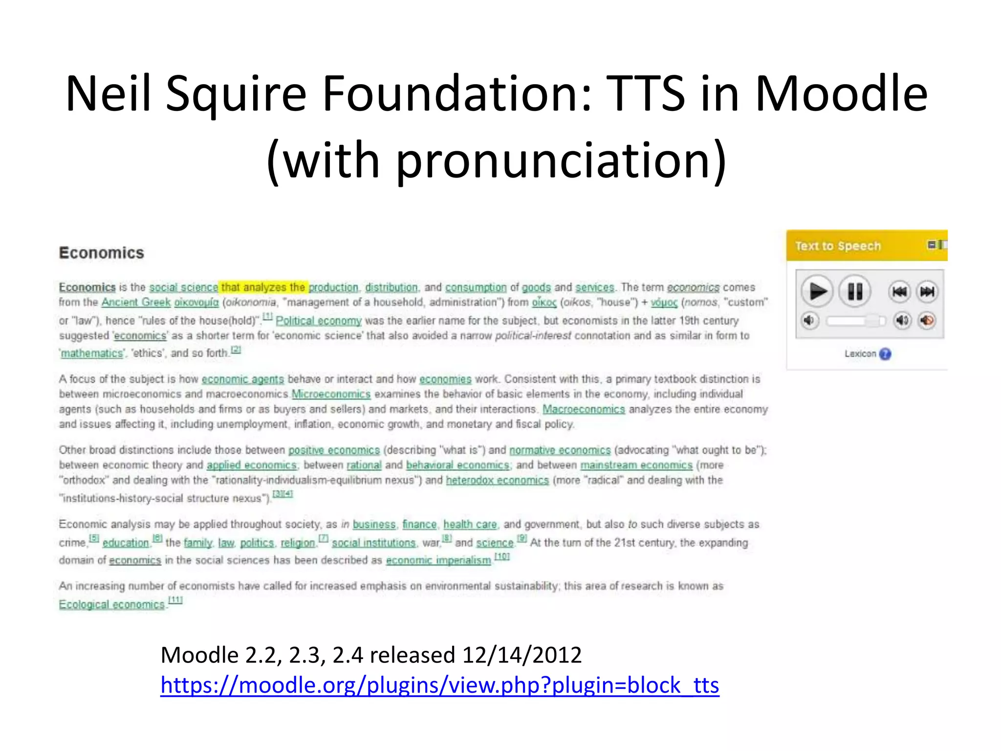 Neil Squire Foundation: TTS in Moodle
(with pronunciation)
Moodle 2.2, 2.3, 2.4 released 12/14/2012
https://moodle.org/plugins/view.php?plugin=block_tts
 