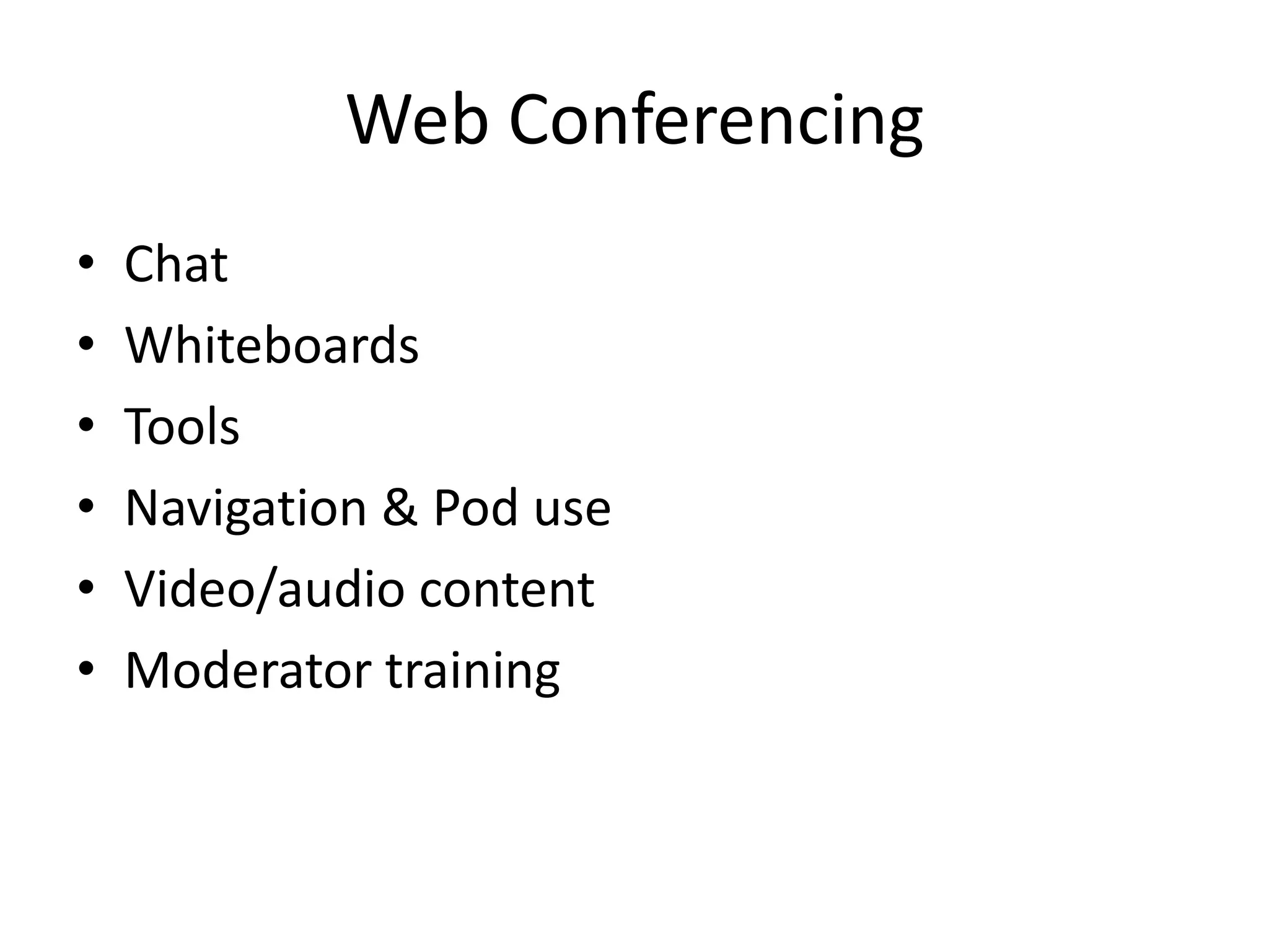 Web Conferencing
• Chat
• Whiteboards
• Tools
• Navigation & Pod use
• Video/audio content
• Moderator training
 